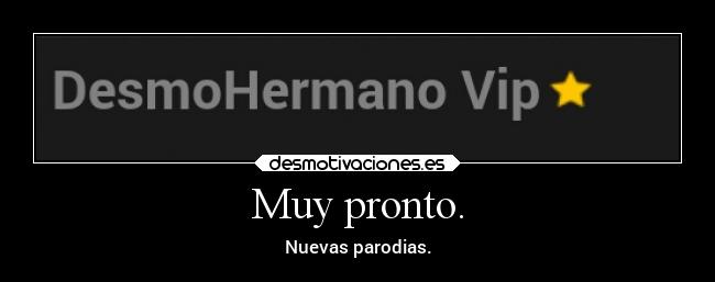 Muy pronto. - Nuevas parodias.