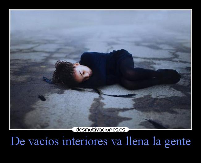 De vacíos interiores va llena la gente -