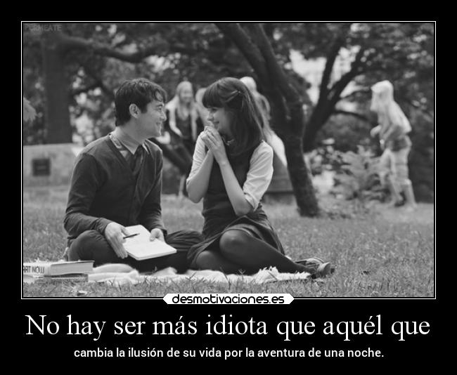 No hay ser más idiota que aquél que - 