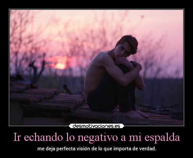 Ir echando lo negativo a mi espalda -