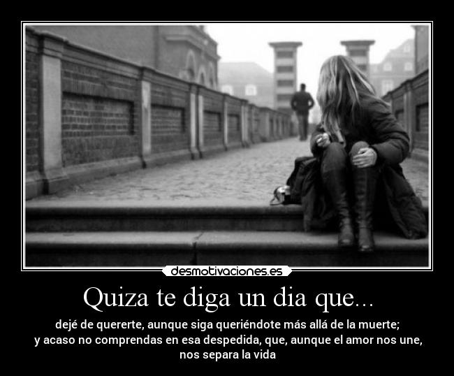 Quiza te diga un dia que... -