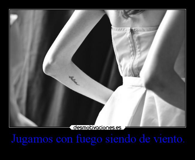 Jugamos con fuego siendo de viento. -
