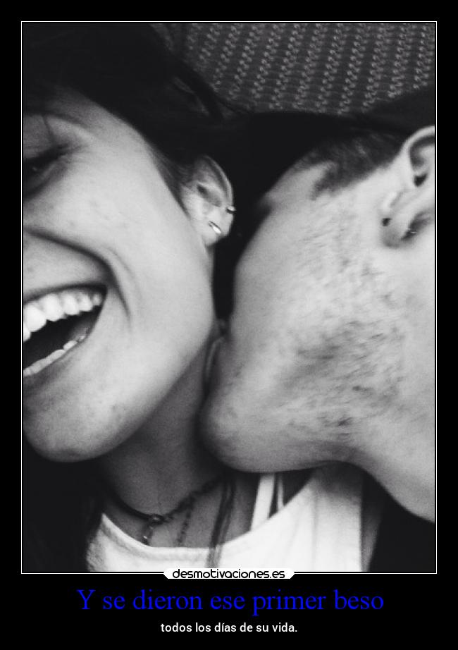 Y se dieron ese primer beso - todos los días de su vida.