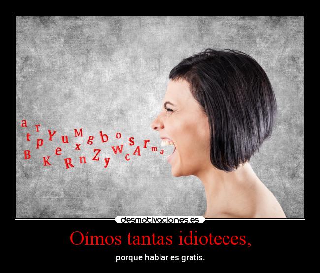 carteles desmotivaciones oir tantas idioteces porque hablar gratis luzkira desmotivaciones