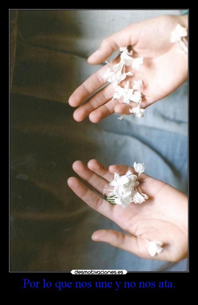 Por lo que nos une y no nos ata. -