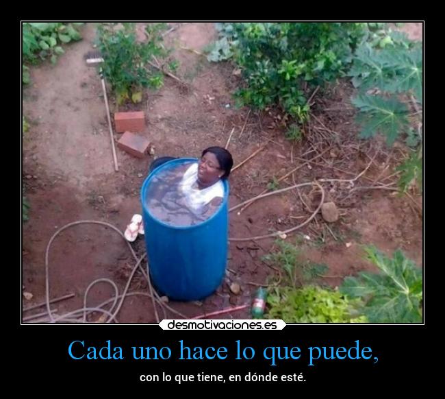 Cada uno hace lo que puede, -