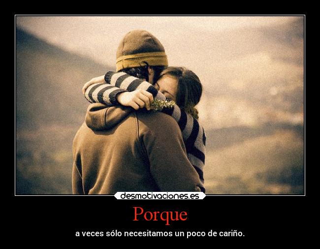 Porque - a veces sólo necesitamos un poco de cariño.