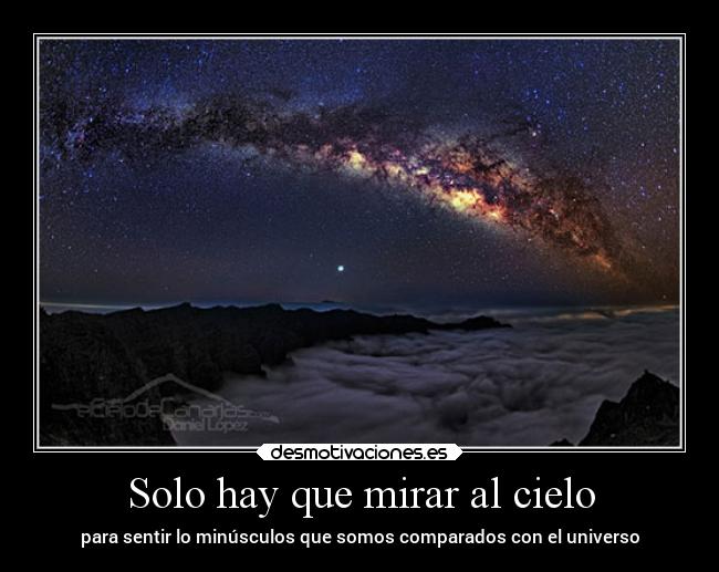 Solo hay que mirar al cielo - para sentir lo minúsculos que somos comparados con el universo