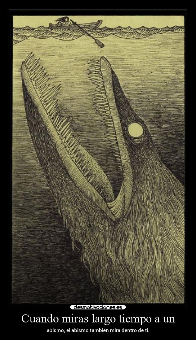 Cuando miras largo tiempo a un - abismo, el abismo también mira dentro de ti.