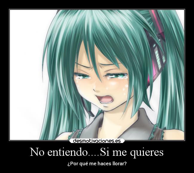 No entiendo....Si me quieres - ¿Por qué me haces llorar?