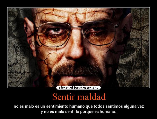 Sentir maldad - no es malo es un sentimiento humano que todos sentimos alguna vez
y no es malo sentirlo porque es humano.