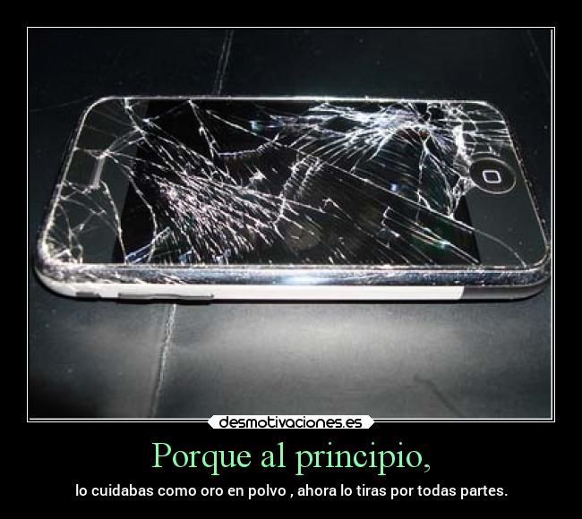 Porque al principio, - lo cuidabas como oro en polvo , ahora lo tiras por todas partes.