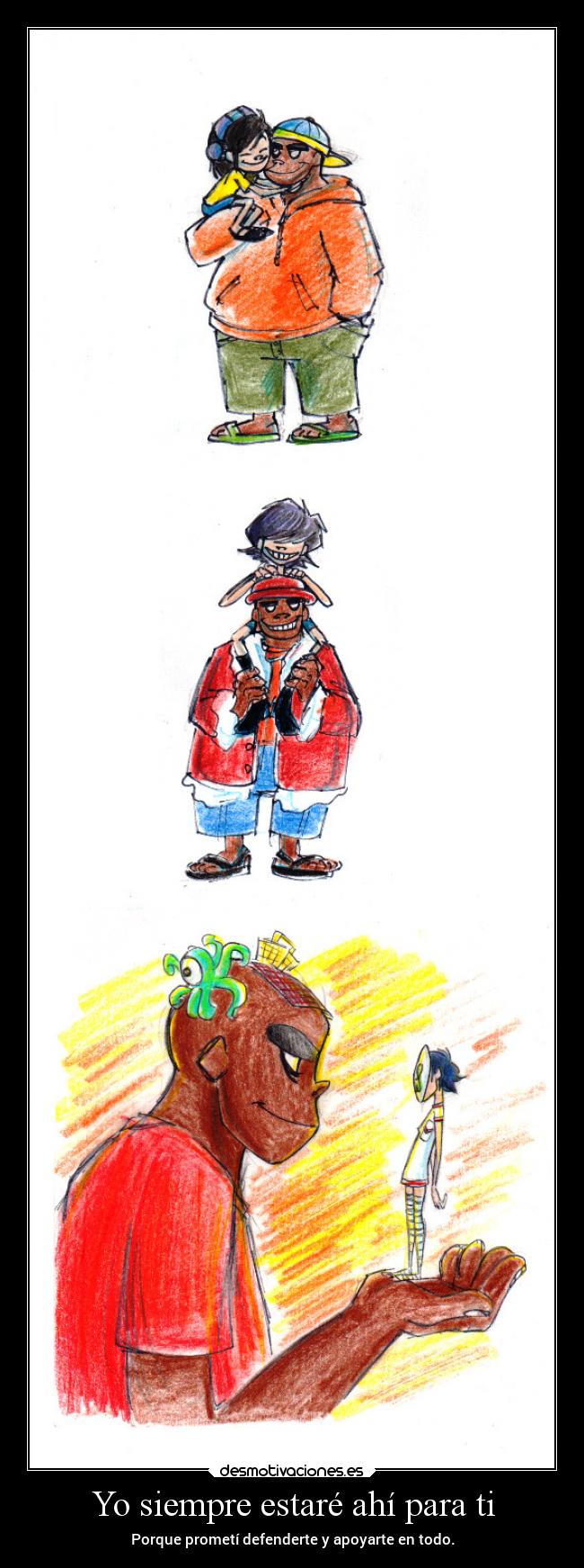 Yo siempre estaré ahí para ti - Porque prometí defenderte y apoyarte en todo.
