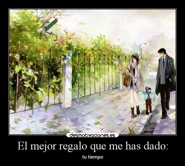 El mejor regalo que me has dado: - tu tiempo