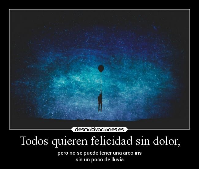 Todos quieren felicidad sin dolor, - 