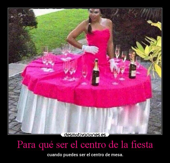 Para qué ser el centro de la fiesta -