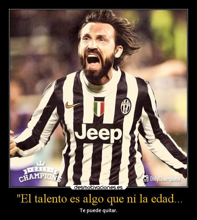 El talento es algo que ní la edad... - Te puede quitar.