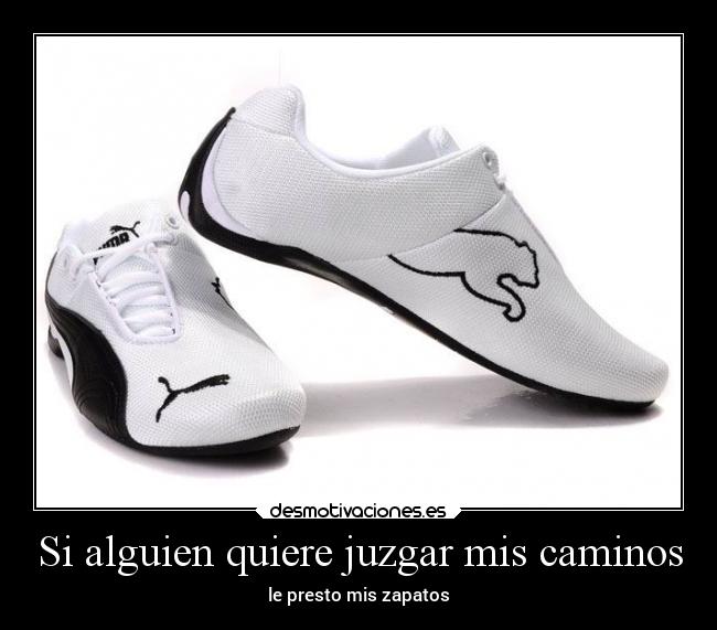 Si alguien quiere juzgar mis caminos - le presto mis zapatos