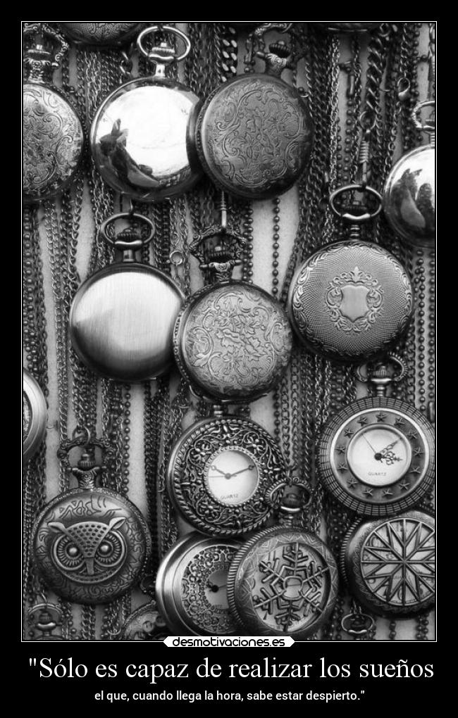 Sólo es capaz de realizar los sueños - el que, cuando llega la hora, sabe estar despierto.