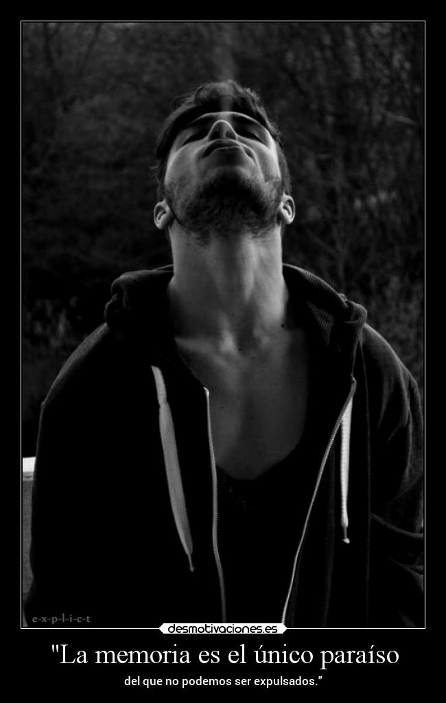 La memoria es el único paraíso - del que no podemos ser expulsados.