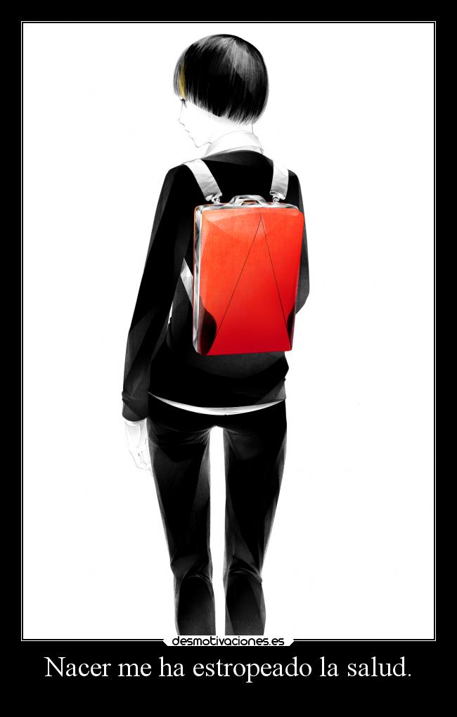 Nacer me ha estropeado la salud. -