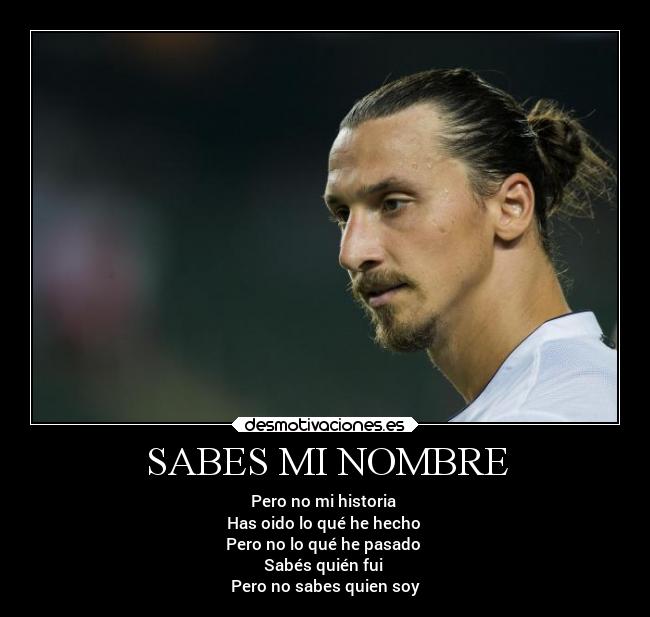 SABES MI NOMBRE - Pero no mi historia
Has oido lo qué he hecho
Pero no lo qué he pasado
Sabés quién fui
Pero no sabes quien soy