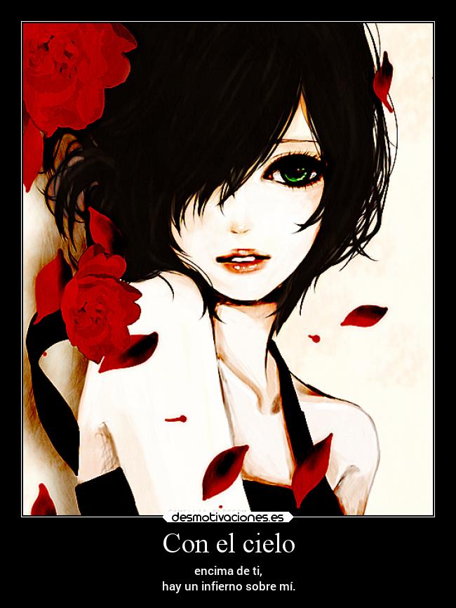 Con el cielo - encima de ti,
hay un infierno sobre mí.