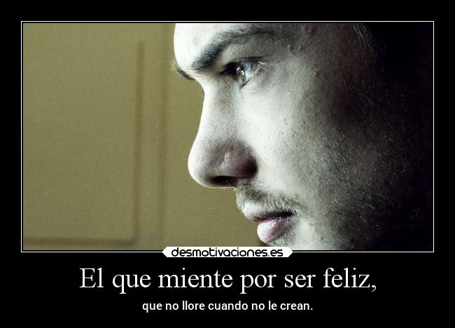 El que miente por ser feliz, -