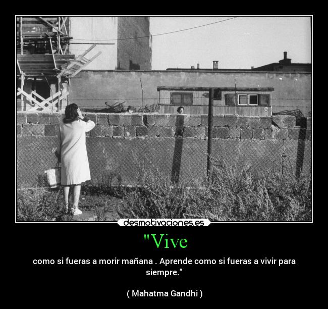 Vive - como si fueras a morir mañana . Aprende como si fueras a vivir para
siempre.

( Mahatma Gandhi )