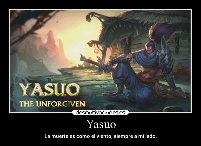 Yasuo - La muerte es como el viento, siempre a mi lado.