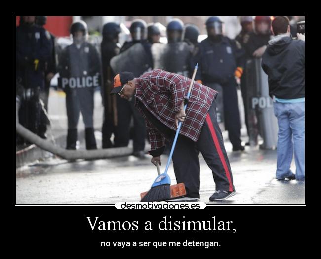 Vamos a disimular, -