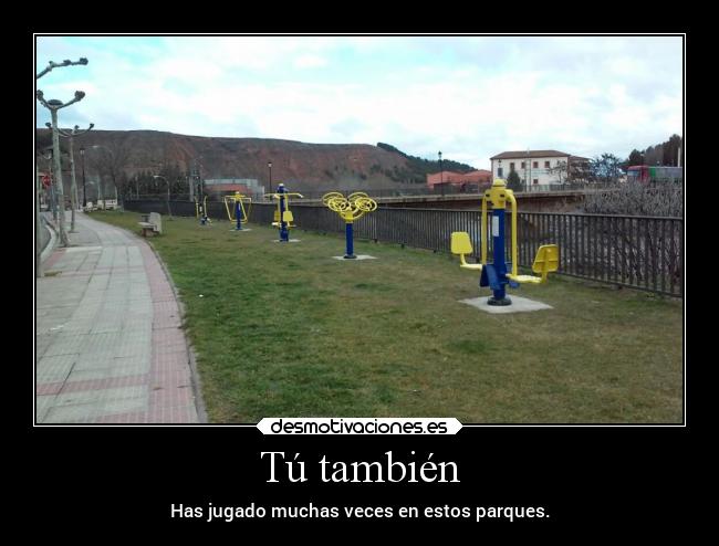 Tú también - Has jugado muchas veces en estos parques.