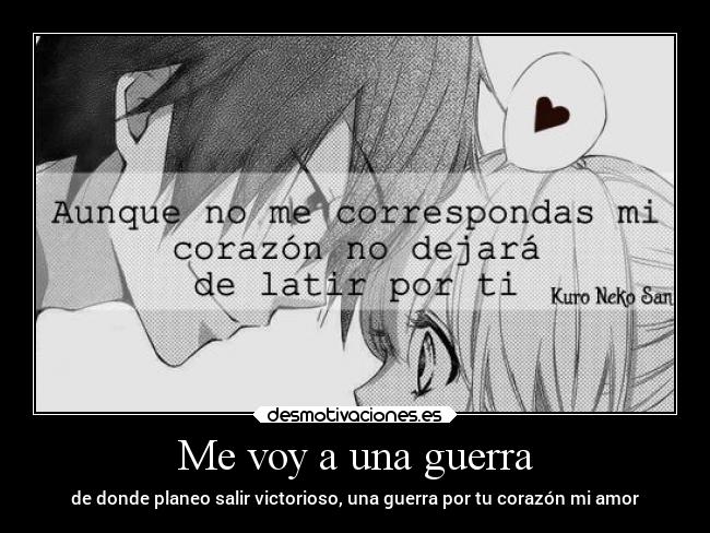 Me voy a una guerra - de donde planeo salir victorioso, una guerra por tu corazón mi amor