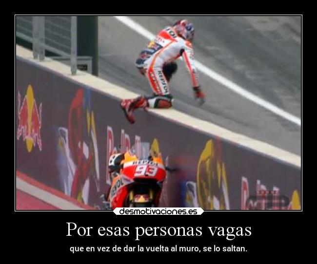 Por esas personas vagas - que en vez de dar la vuelta al muro, se lo saltan.