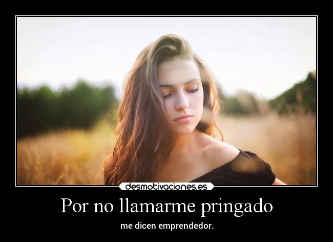 Por no llamarme pringado -