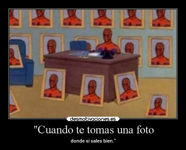 Cuando te tomas una foto - donde si sales bien.