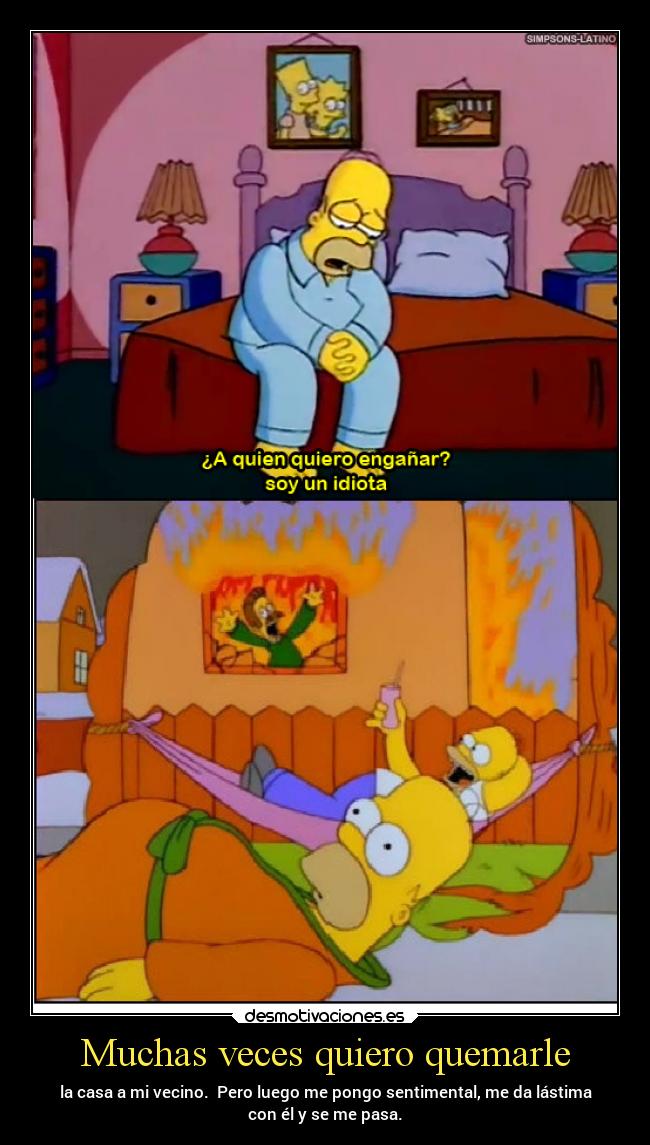 Muchas veces quiero quemarle - 