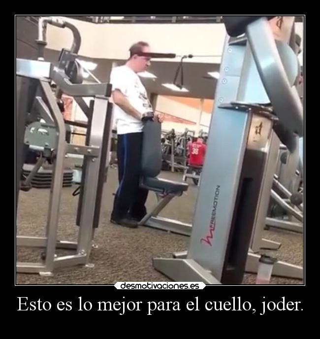 Esto es lo mejor para el cuello, joder. -