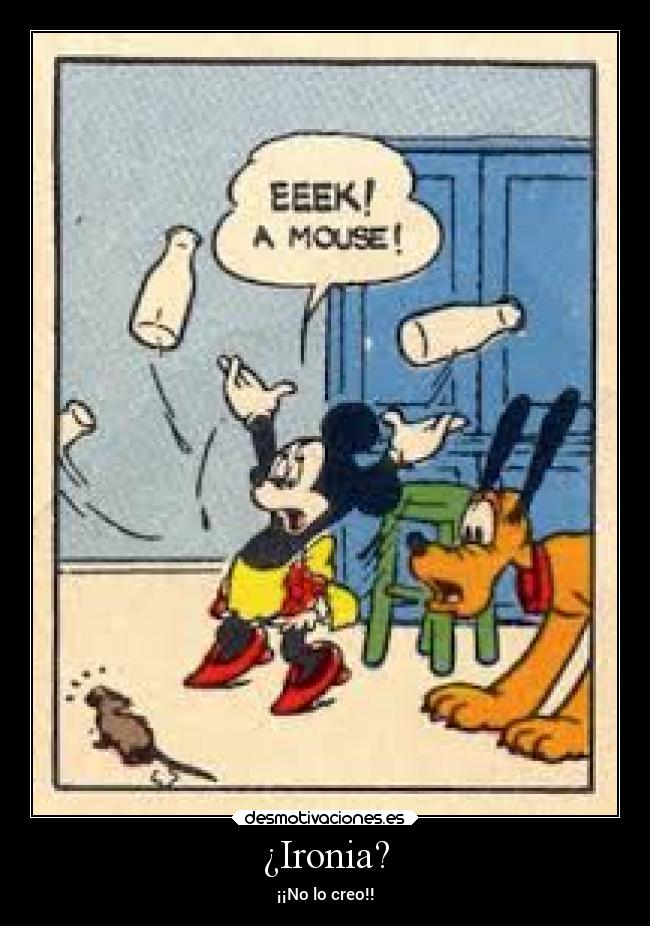 ¿Ironia? - ¡¡No lo creo!!