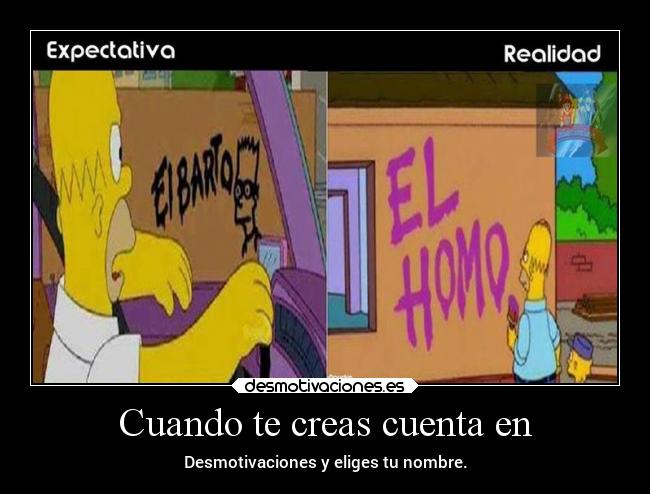 Cuando te creas cuenta en - Desmotivaciones y eliges tu nombre.