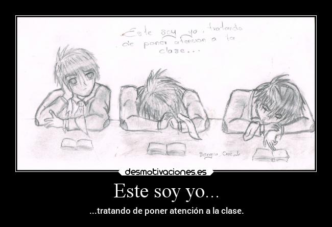 Este soy yo... - ...tratando de poner atención a la clase.