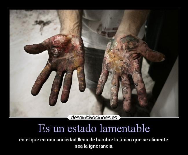 carteles ignorancia sociedad estado llena hambre alimente lamentable desmotivaciones