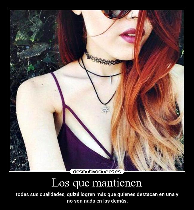 Los que mantienen - todas sus cualidades, quizá logren más que quienes destacan en una y
no son nada en las demás.