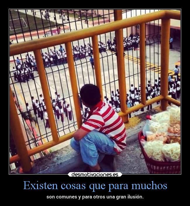Existen cosas que para muchos - son comunes y para otros una gran ilusión.