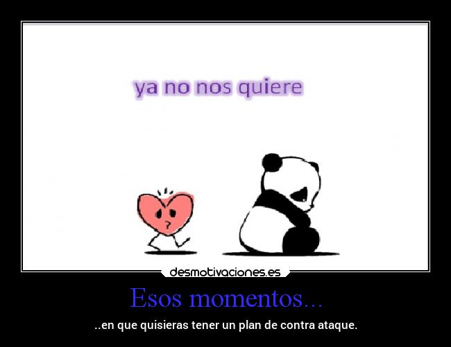 Esos momentos... - ..en que quisieras tener un plan de contra ataque.