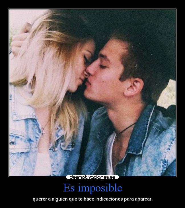 Es imposible - querer a alguien que te hace indicaciones para aparcar.