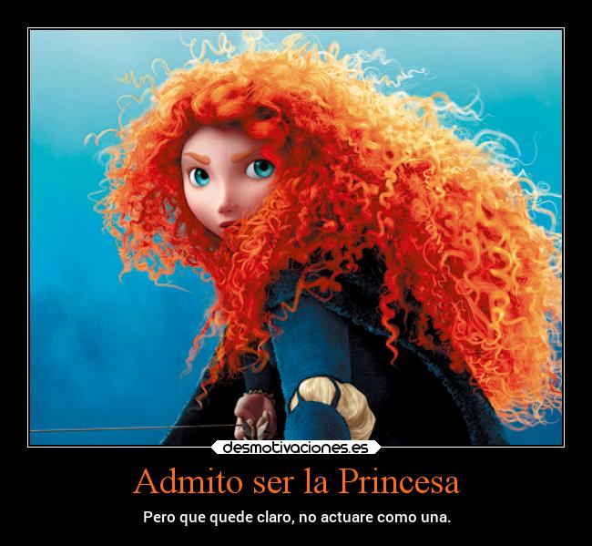 Admito ser la Princesa - Pero que quede claro, no actuare como una.