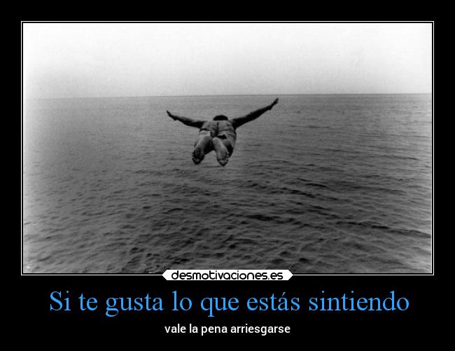 Si te gusta lo que estás sintiendo - vale la pena arriesgarse