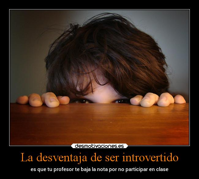 La desventaja de ser introvertido - es que tu profesor te baja la nota por no participar en clase