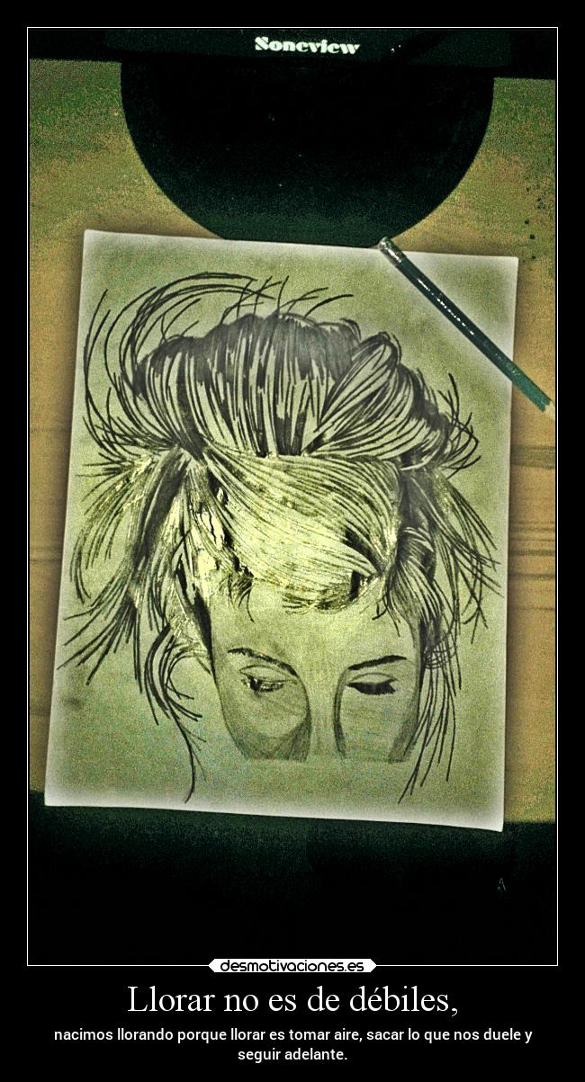 Llorar no es de débiles, -